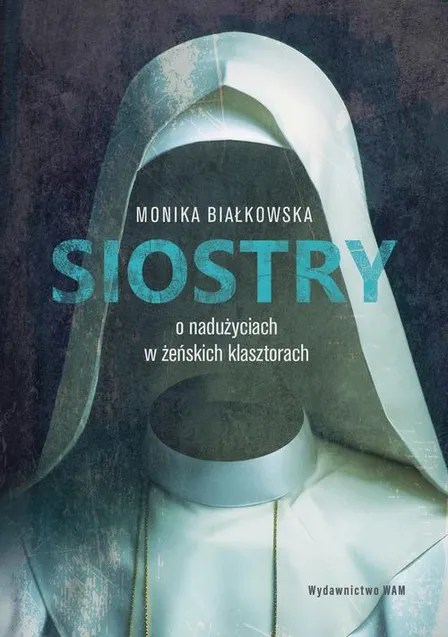 Siostry. O nadużyciach w żeńskich klasztorach. Monika Białkowska
